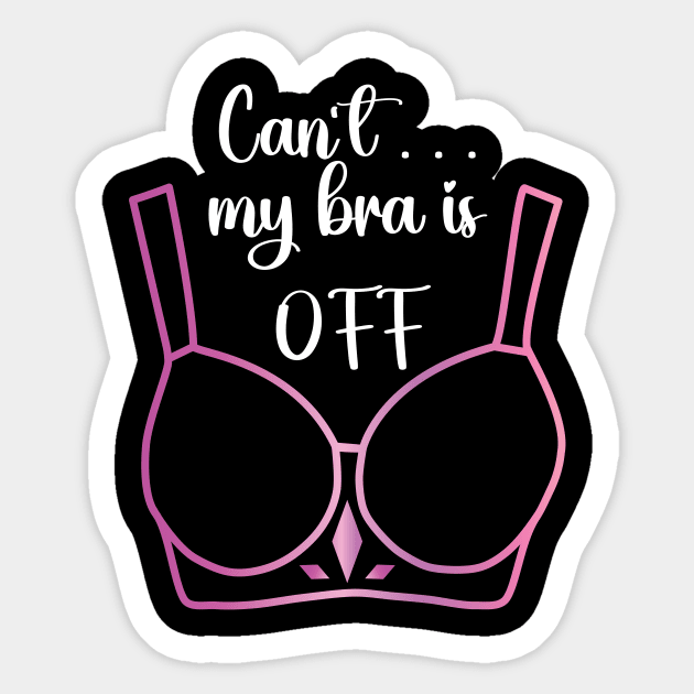 Can't my bra is off Sticker by Nice Surprise